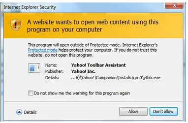 Internet Explorer Security A website wants to open web content using this program on your computer This program will open outside of Protected mode . Internet Explorer's Protected mode helps protect your computer. If you do not trust this website, do not open this program. Name: Yahoo! Toolbar Assistant