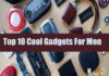 Top 10 Cool Gadgets For Men