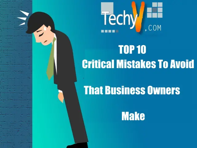 Top 10 Critical Mistakes To Avoid That Business Owners Make