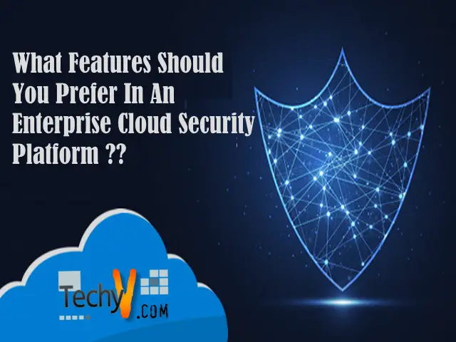 What Features Should You Prefer In An Enterprise Cloud Security Platform?
