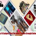 Top 10 Gadgets That You Wish To Have Brought Before