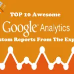 Top 10 Awesome Google Analytics Custom Report From The Experts