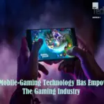 How Mobile-Gaming Technology Has Empowered The Gaming Industry?