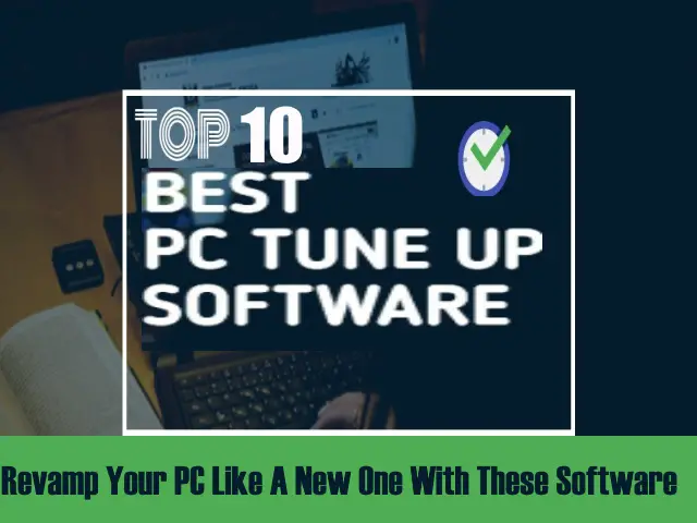 Revamp Your PC Like A New One With These Top 10 PC Tune-up Software