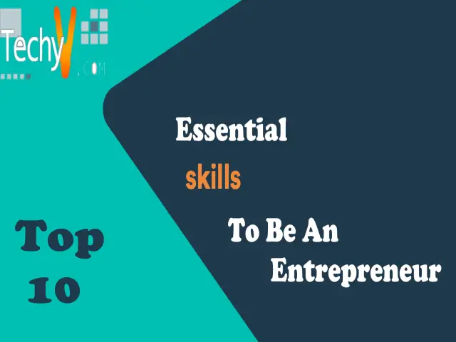 Top 10 Essential Skills To Be An Entrepreneur
