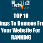 Top 10 Things To Remove From Your Website For Ranking