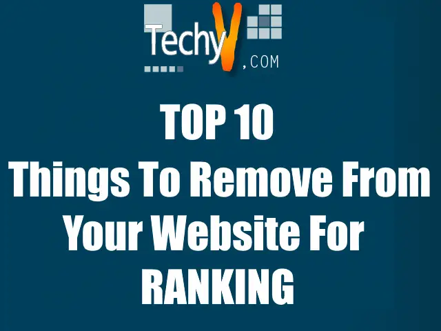 Top 10 Things To Remove From Your Website For Ranking