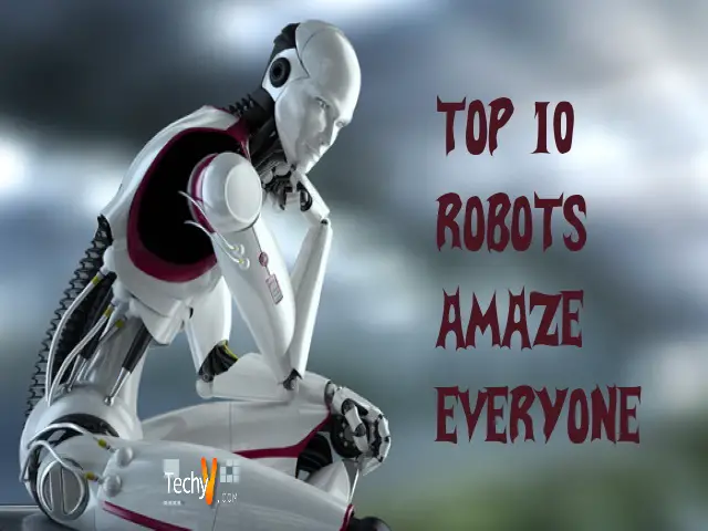 Top 10 Robots To Amaze Everyone