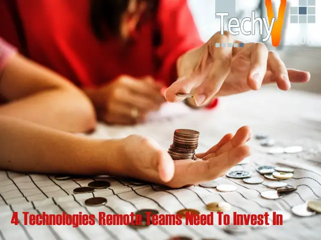 4 Technologies Remote Teams Need To Invest In