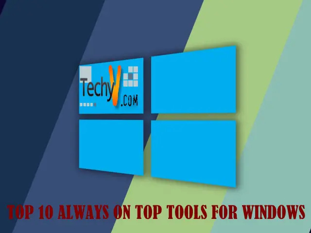 Top 10 Always On Top Tools For Windows