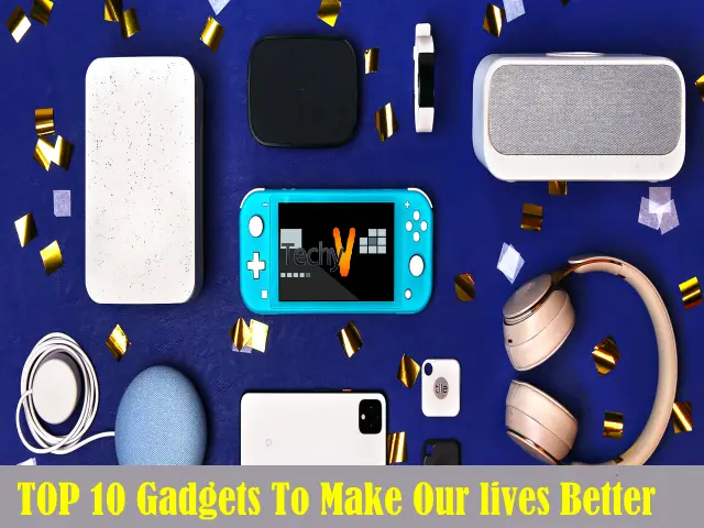 Top 10 Gadgets To Make Our Lives Better