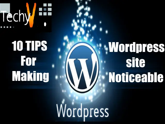 Top 10 Tips For Making Your WordPress Site Noticeable