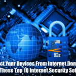 Protect Your Devices From Internet Dangers With These Top 10 Internet Security Software