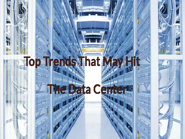Top Trends That May Hit The Data Center