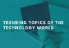 Top 10 Trending Topics Of Technology World