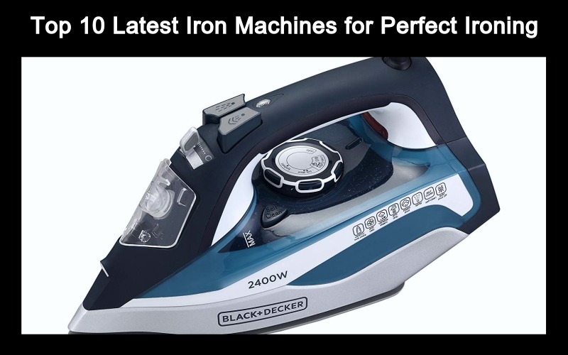Top 10 Latest Iron Machines For Perfect Ironing
