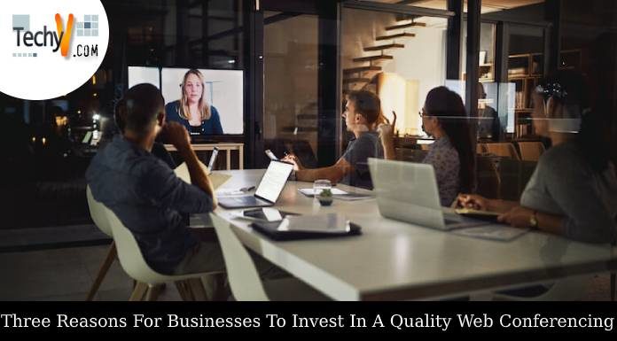 Three Reasons For Businesses To Invest In A Quality Web Conferencing Software