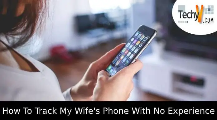 How To Track My Wife’s Phone With No Experience (100% Works)