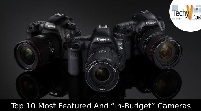 Top 10 Most Featured And “In-Budget” Cameras