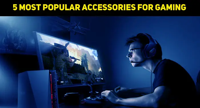 5 Most Popular Accessories For Gaming