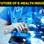 The Future Of E-Health Industry: Trends And Technologies