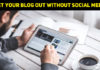 How To Get Your Blog Out Without Social Media