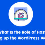 What Is The Role Of Hosting In Speeding Up The WordPress Website?